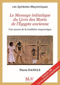 Pierre Dangle - Le Message initiatique du Livre des Morts de l'Egypte ancienne - Une source de la tradition maçonnique.