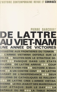 Pierre Darcourt et Gabriel Jeantet - De Lattre au Viêt Nam - Une année de victoires.