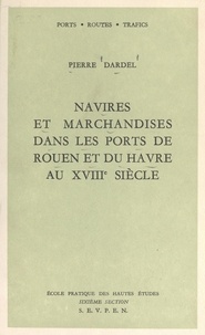 Pierre Dardel et  École Pratique des Hautes Étud - Navires et marchandises dans les ports de Rouen et du Havre au XVIIIe siècle.