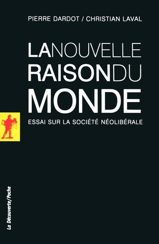 Pierre Dardot et Christian Laval - La nouvelle raison du monde - Essai sur la société néolibérale.