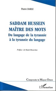 Pierre Darle - Saddam Hussein, maître des mots - Du langage de la tyrannie à la tyrannie du langage.