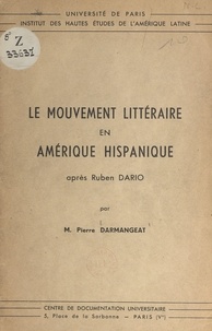 Pierre Darmangeat et  Institut des Hautes Études de - Le mouvement littéraire en Amérique hispanique après Ruben Dario.