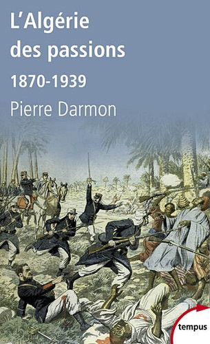 Pierre Darmon - L'Algérie des passions - 1870-1939.