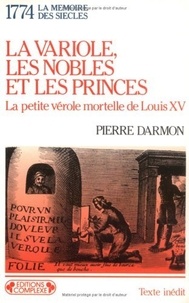 Pierre Darmon - La Variole, les nobles et les princes - La petite vérole mortelle de Louis XV, 1774.