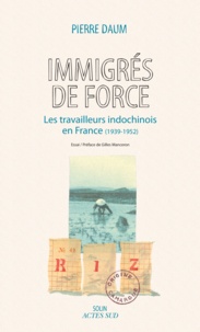 Pierre Daum - Immigrés de force - Les travailleurs indochinois en France (1939-1952).