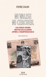 Pierre Daum - Ni valise, ni cercueil - Les Pieds-noirs restés en Algérie après l'Indépendance.