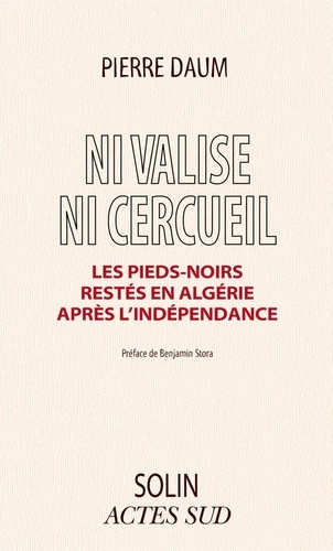 Ni valise, ni cercueil. Les Pieds-noirs restés en Algérie après l'Indépendance