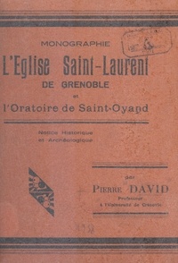 Pierre David - L'église Saint-Laurent de Grenoble et l'oratoire de Saint-Oyand - Notice historique et archéologique.