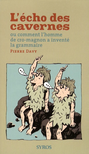 Pierre Davy - L'écho des cavernes - Ou comment l'homme de cro-magnon a inventé la grammaire.