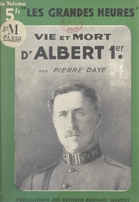 Pierre Daye - Vie et mort d'Albert Ier.