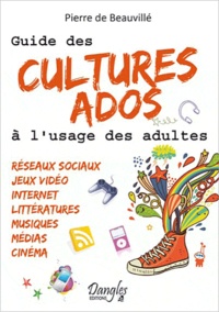 Pierre de Beauville - Guide des cultures ados à l'usage des adultes.