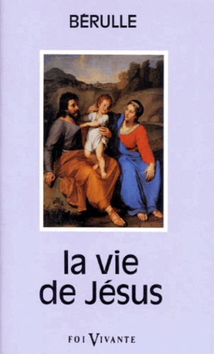 Pierre de Bérulle - La Vie de Jésus.