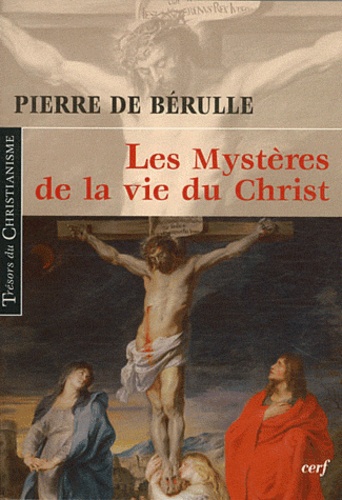 Pierre de Bérulle - Les Mystères de la vie du Christ.