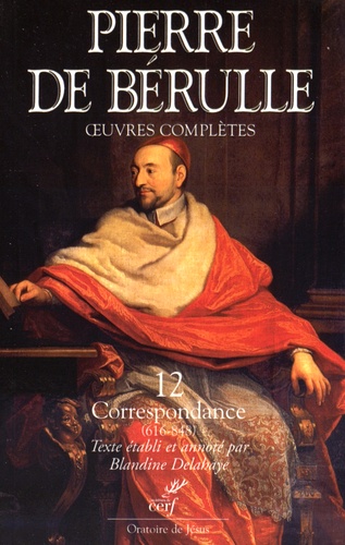 Pierre de Bérulle - Oeuvres complètes - Tome 12, Correspondance Tome 4, Lettres 616-848.