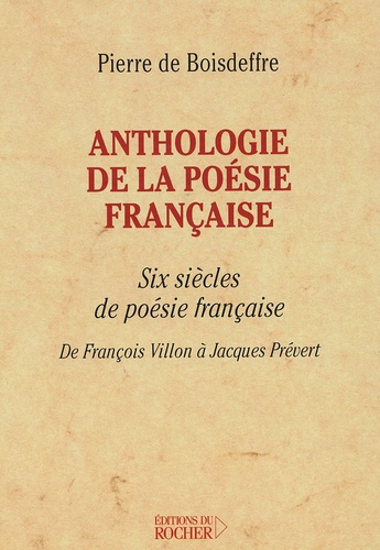 Pierre de Boisdeffre - Anthologie De La Poesie Francaise. Six Siecles De Poesie Francaise, De Francois Villon A Jacques Prevert.