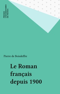 Pierre de Boisdeffre - Le Roman français depuis 1900.