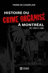 Pierre de Champlain - Histoire du crime organisé à Montréal de 1900 à 1980.