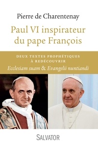 Pierre de Charentenay - Paul VI inspirateur du pape François - Deux textes prophétiques à redécouvrir : Ecclesiam suam & Evangelii nuntiandi.