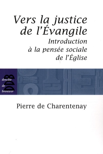 Pierre de Charentenay - Vers la justice de l'Evangile - Introduction à la pensée sociale de l'Eglise catholique.