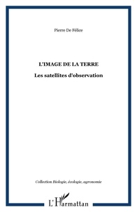 Pierre de Felice - L'image de la terre : les satellites d'observation.