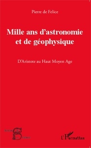 Pierre de Félice - Mille ans d'astronomie et de géophysique - D'Aristote au Haut Moyen Age.