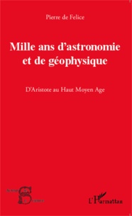 Pierre de Félice - Mille ans d'astronomie et de géophysique - D'Aristote au Haut Moyen Age.