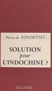 Pierre de Fondettes et Tibor Mende - Solution pour l'Indochine ?.