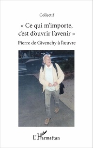Pierre de Givenchy - Ce qui m'importe c'est d'ouvrir l'avenir - Pierre de Givenchy à l'oeuvre.