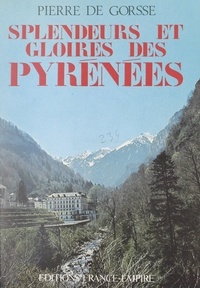 Pierre de Gorsse et  Collectif - Splendeurs et gloires des Pyrénées.