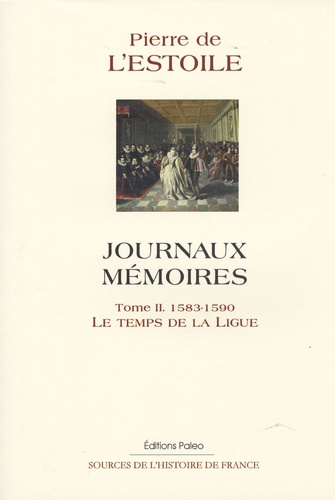 Pierre de L'Estoile - Journaux, Mémoires - Tome 2, 1583-1590, Le temps de la Ligue.
