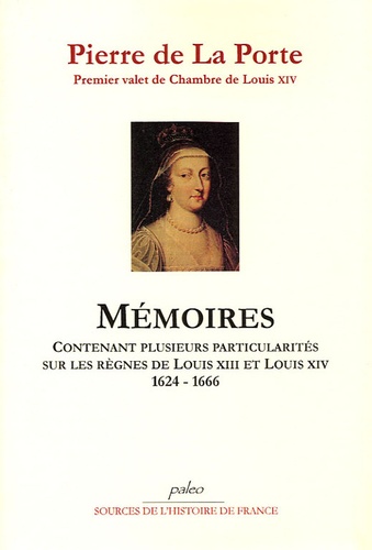 Pierre de La Porte - Mémoires. - Contenant plusieurs particularités sur les règnes de Louis XIII et Louis XIV 1624-1666.