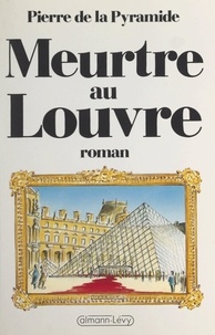 Pierre de La Pyramide et Bernard Magnin - Meurtre au Louvre.