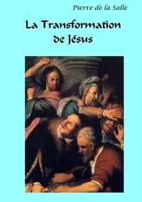 Pierre de La Salle - La transformation de Jésus - Une évolution volontaire et contestée.
