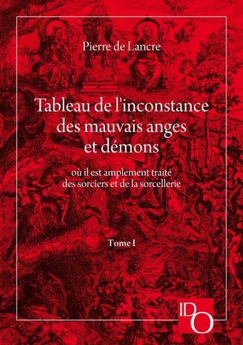 Pierre de Lancre et Philippe de Laborde Pédelahore - Tableau de l'Inconstance des mauvais anges et démons - Tome 1. Livres 1 à 4.