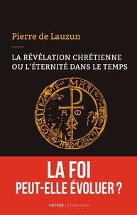 Pierre de Lauzun - La révélation chrétienne ou l'éternité dans le temps - La foi peut-elle évoluer ?.