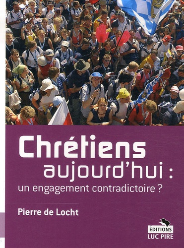 Pierre De Locht - Chrétiens aujourd'hui : un engagement contradictoire ?.