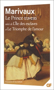 Pierre de Marivaux - Le Prince travesti ; L'Ile des esclaves ; Le Triomphe de l'amour.