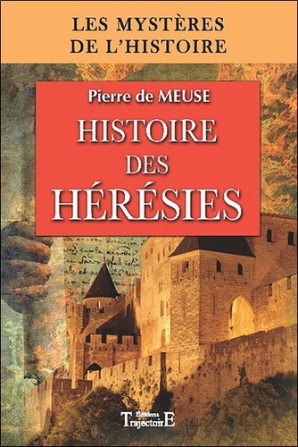 Pierre de Meuse - Histoire des hérésies - Des origines du christianisme à la Réforme.