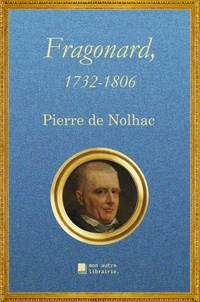 Pierre de Nolhac et Édition Mon Autre Librairie - Fragonard, 1732-1806.