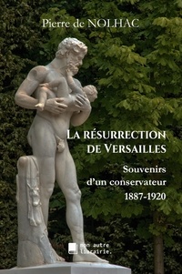 Pierre de Nolhac et Édition Mon Autre Librairie - La résurrection de Versailles - Souvenirs d'un conservateur, 1887-1920.