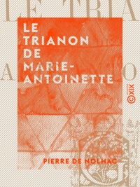 Pierre de Nolhac - Le Trianon de Marie-Antoinette.