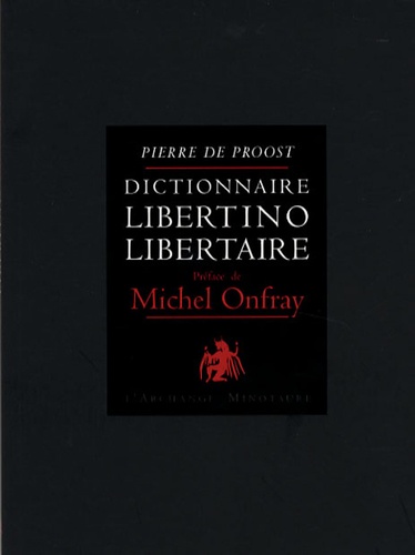 Pierre de Proost - Dictionnaire libertino-libertaire - Tome 1.