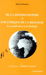 Pierre de Puytorac - De La Biophilosophie A Une Ethique De La Biologie. La Societe Face A La Biologie.