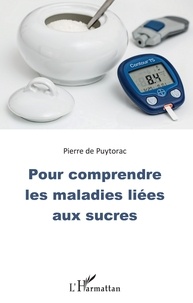 Pierre de Puytorac - Pour comprendre les maladies liées aux sucres.