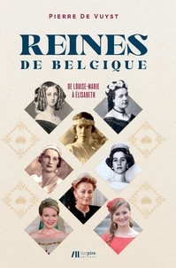 Pierre De Vuyst - Reines de Belgique - De Louise-Marie à Élisabeth.