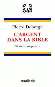 Pierre Debergé - L'Argent Dans La Bible. Ni Riche, Ni Pauvre.