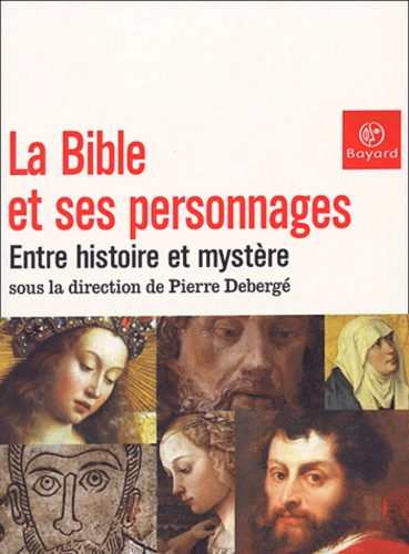Pierre Debergé - La Bible et ses personnages - Entre histoire et mystère.