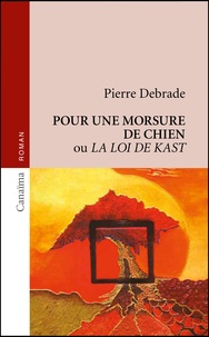Pierre Debrade - Pour une morsure de chien ou La loi de Kast.