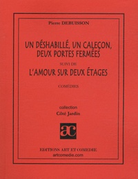 Pierre Debuisson - Un déshabillé, un caleçon, deux portes fermées suivi de L'amour sur deux étages.