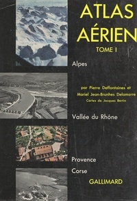Pierre Deffontaines et Mariel Jean-Brunhes Delamarre - Atlas aérien (1). Alpes, vallée du Rhône, Provence, Corse.
